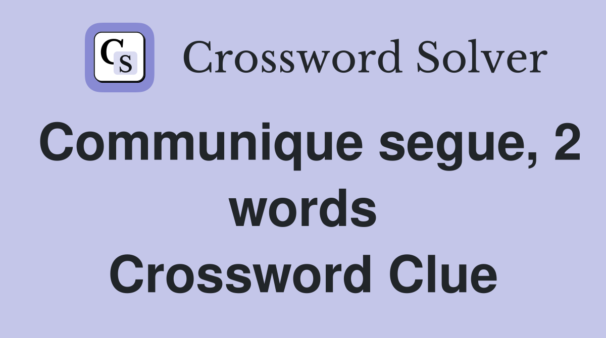 Communique segue, 2 words Crossword Clue