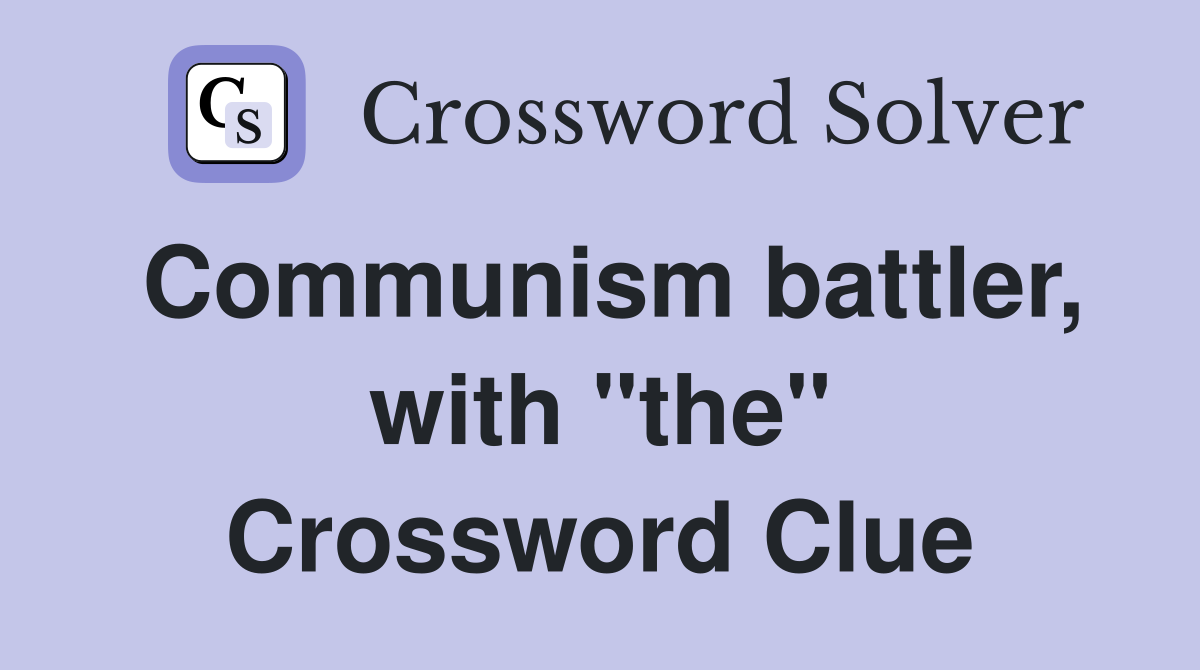 Communism battler, with "the" Crossword Clue