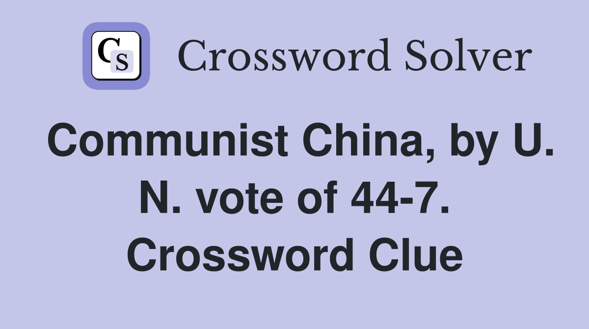 Communist China, by U. N. vote of 44-7. Crossword Clue