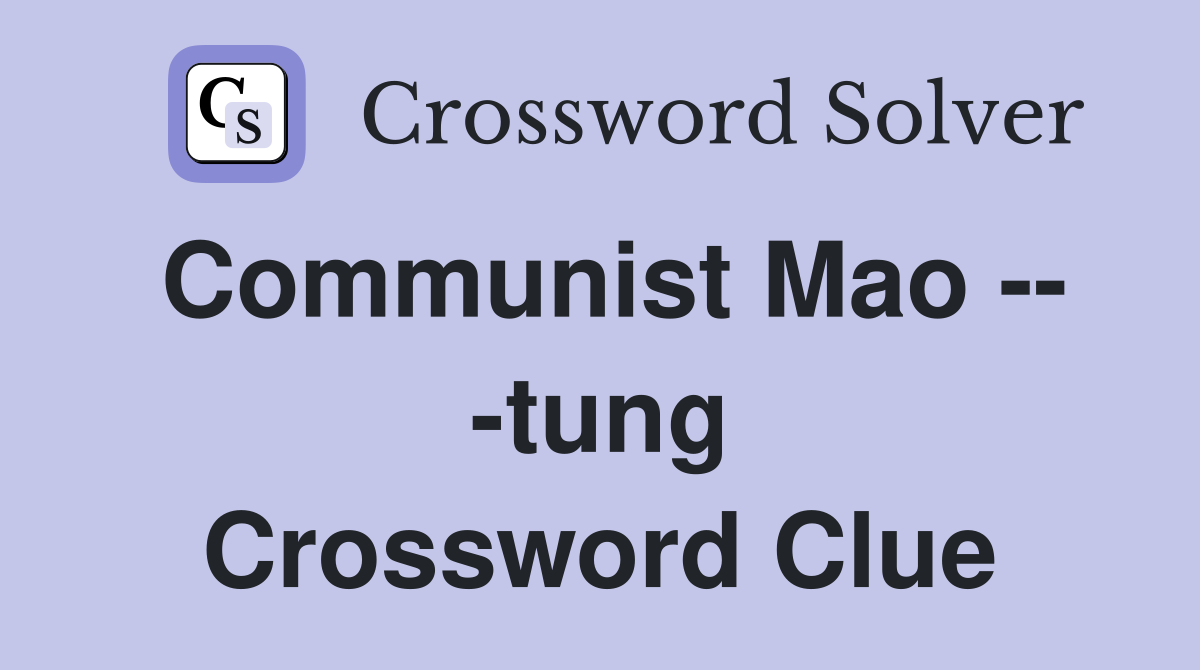 Communist Mao -- -tung Crossword Clue
