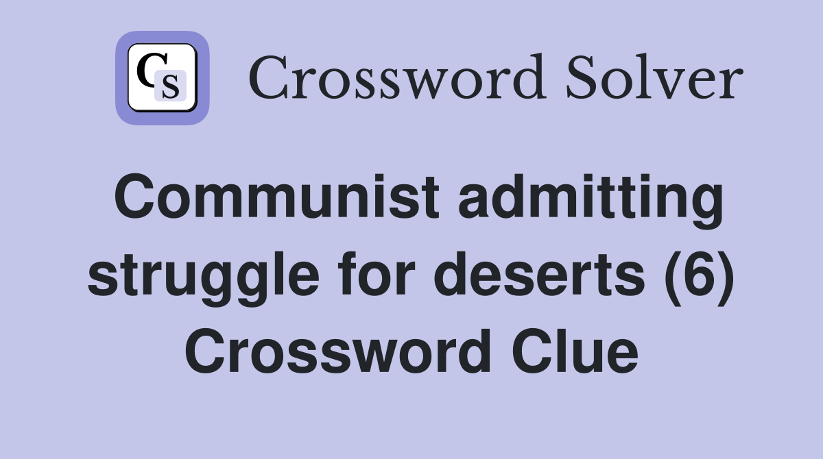 Communist admitting struggle for deserts (6) Crossword Clue
