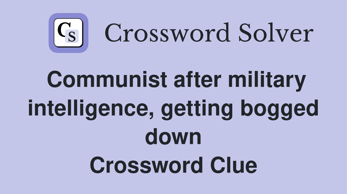 Communist after military intelligence, getting bogged down Crossword Clue