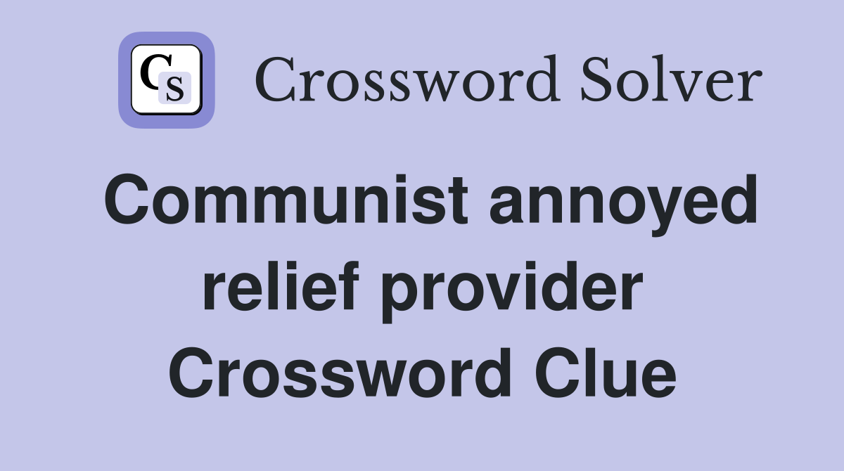 Communist annoyed relief provider Crossword Clue
