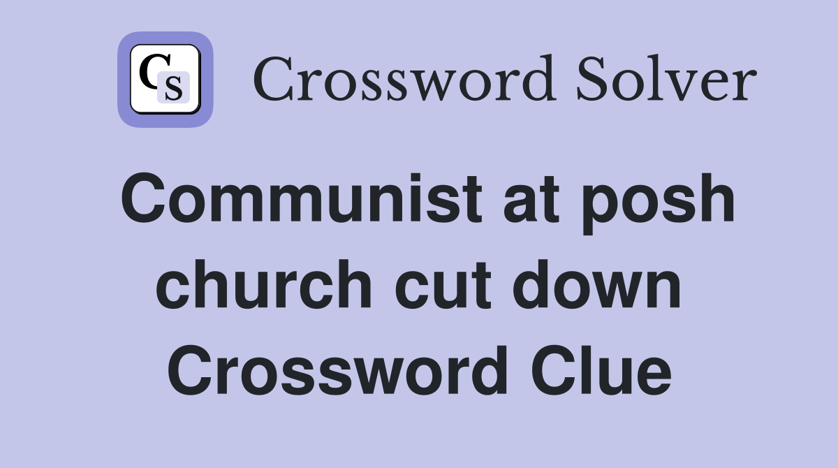 Communist at posh church cut down Crossword Clue