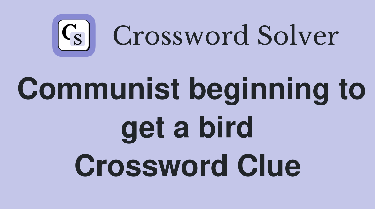 Communist beginning to get a bird Crossword Clue