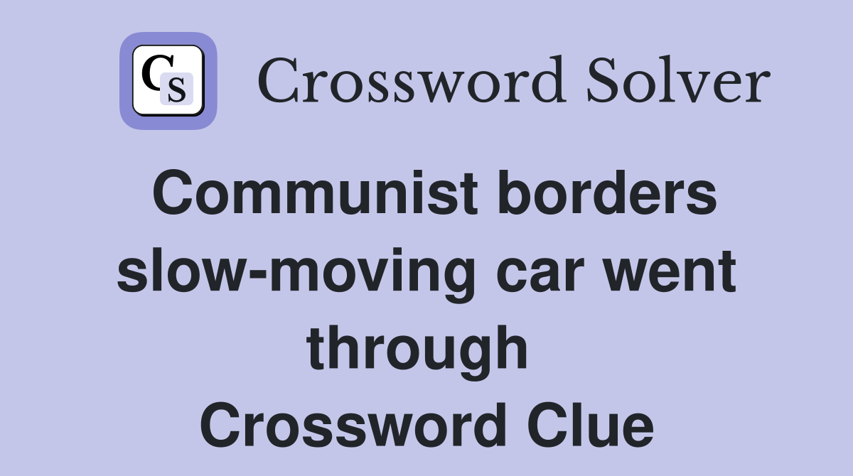 Communist borders slow-moving car went through  Crossword Clue