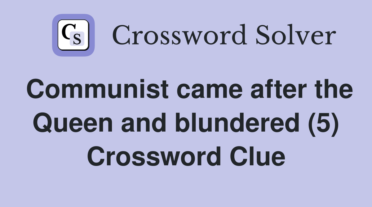 Communist came after the Queen and blundered (5) Crossword Clue