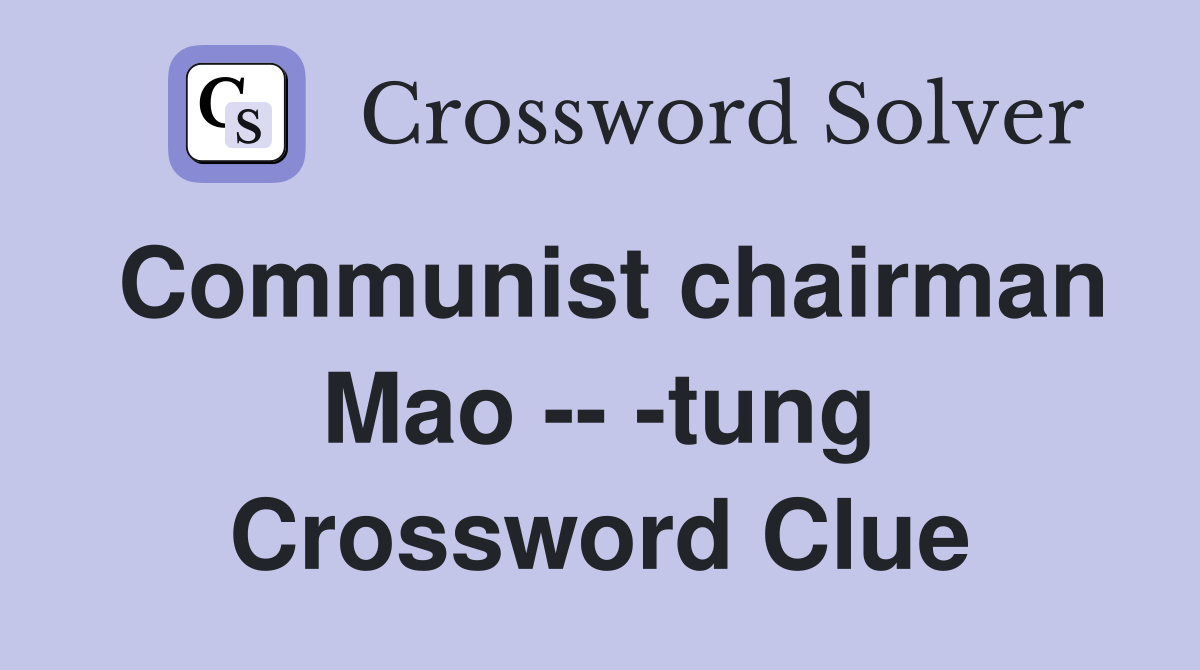 Communist chairman Mao -- -tung Crossword Clue