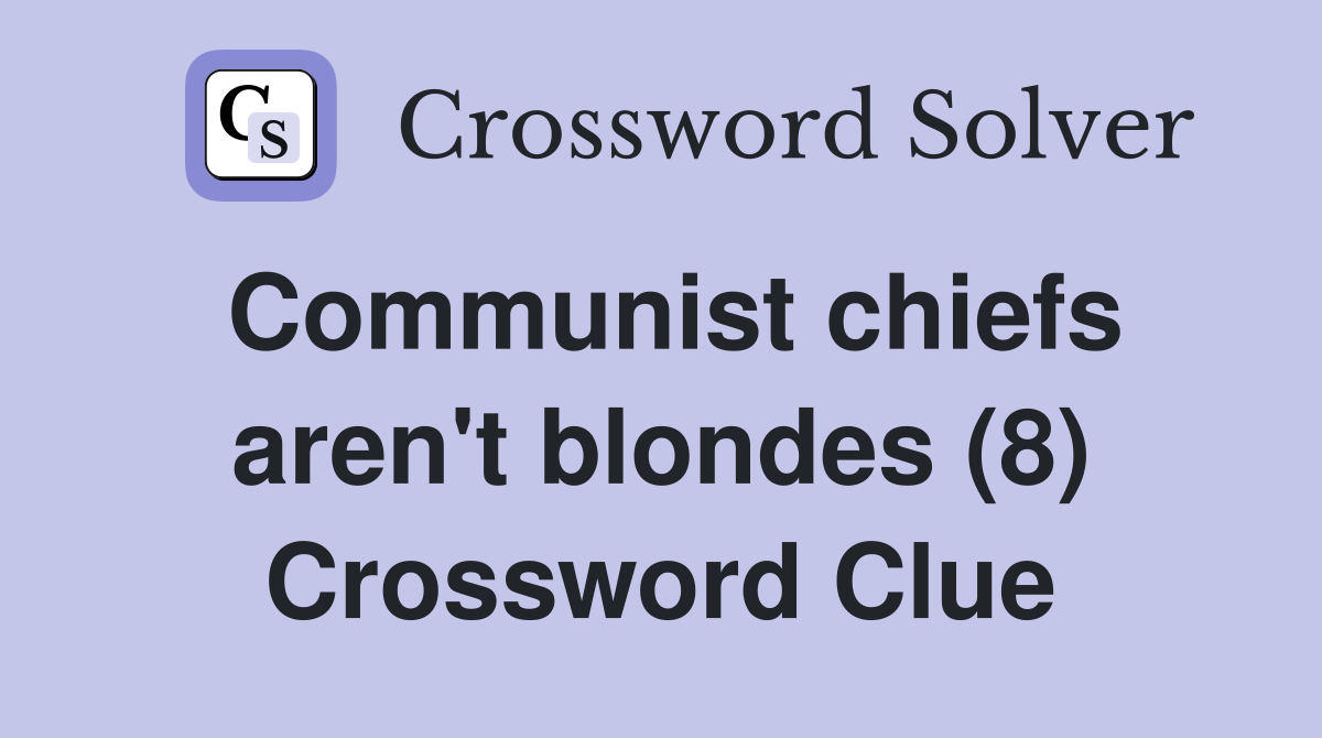 Communist chiefs aren't blondes (8) Crossword Clue