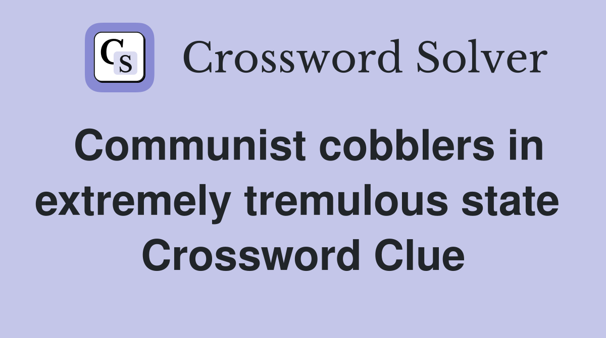 Communist cobblers in extremely tremulous state  Crossword Clue