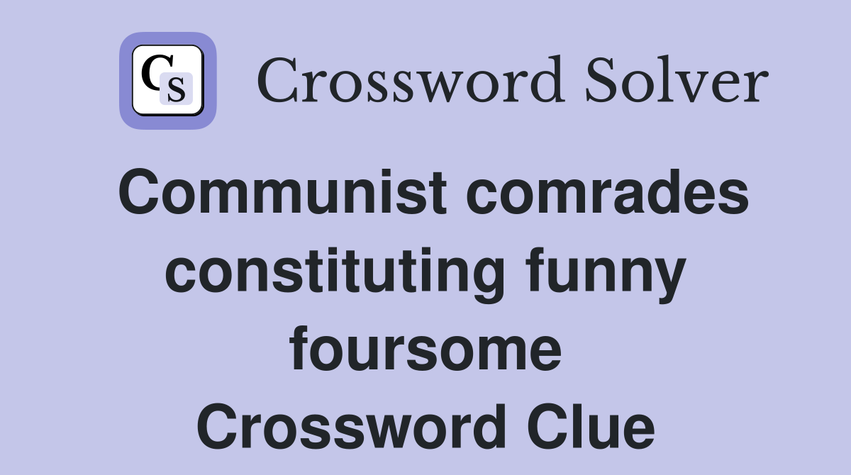 Communist comrades constituting funny foursome Crossword Clue