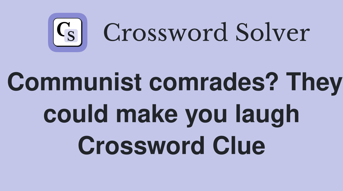 Communist comrades? They could make you laugh Crossword Clue