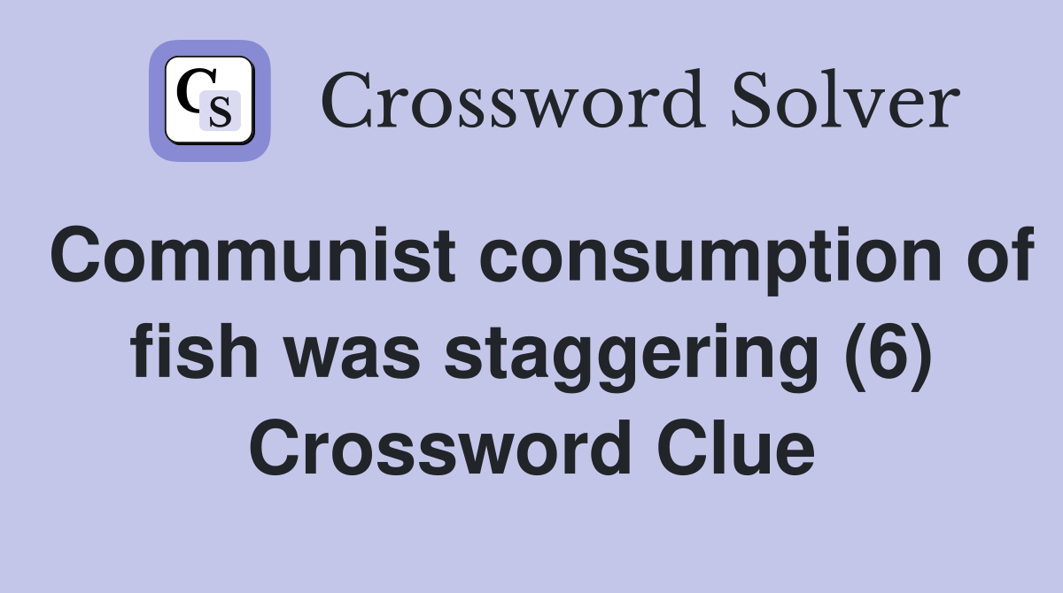 Communist consumption of fish was staggering (6) Crossword Clue
