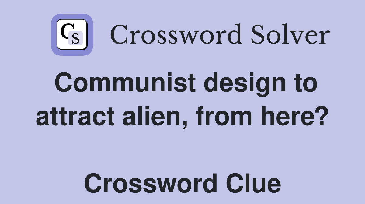 Communist design to attract alien, from here?  Crossword Clue