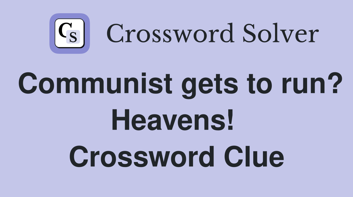 Communist gets to run? Heavens!  Crossword Clue