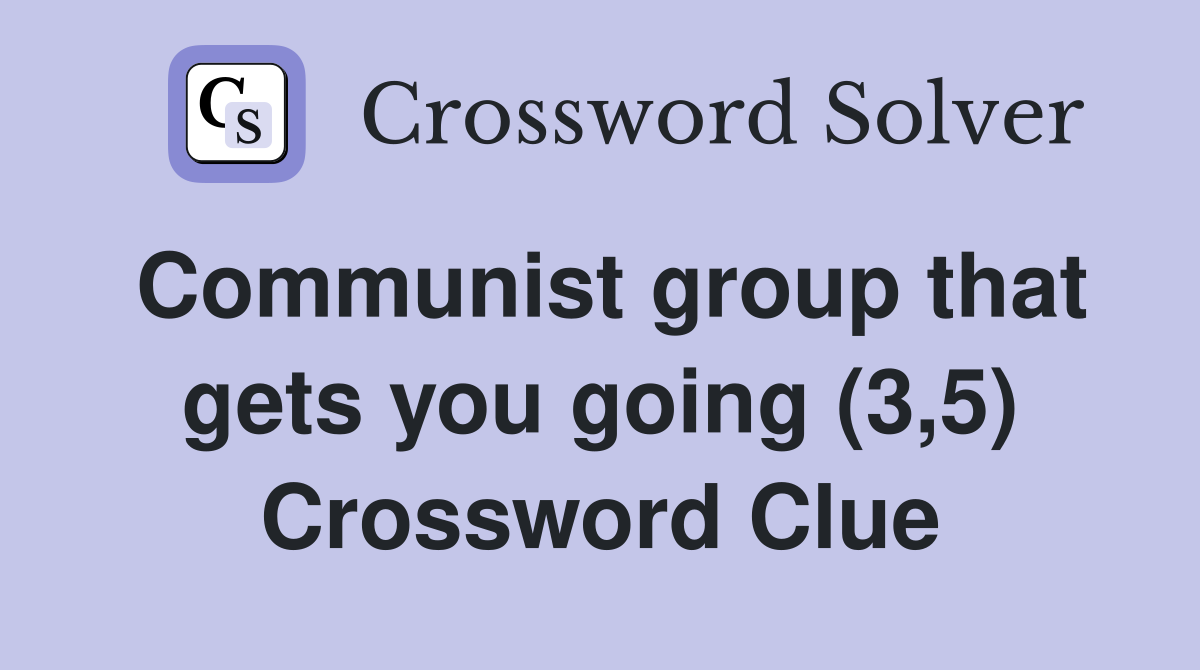 Communist group that gets you going (3,5) Crossword Clue