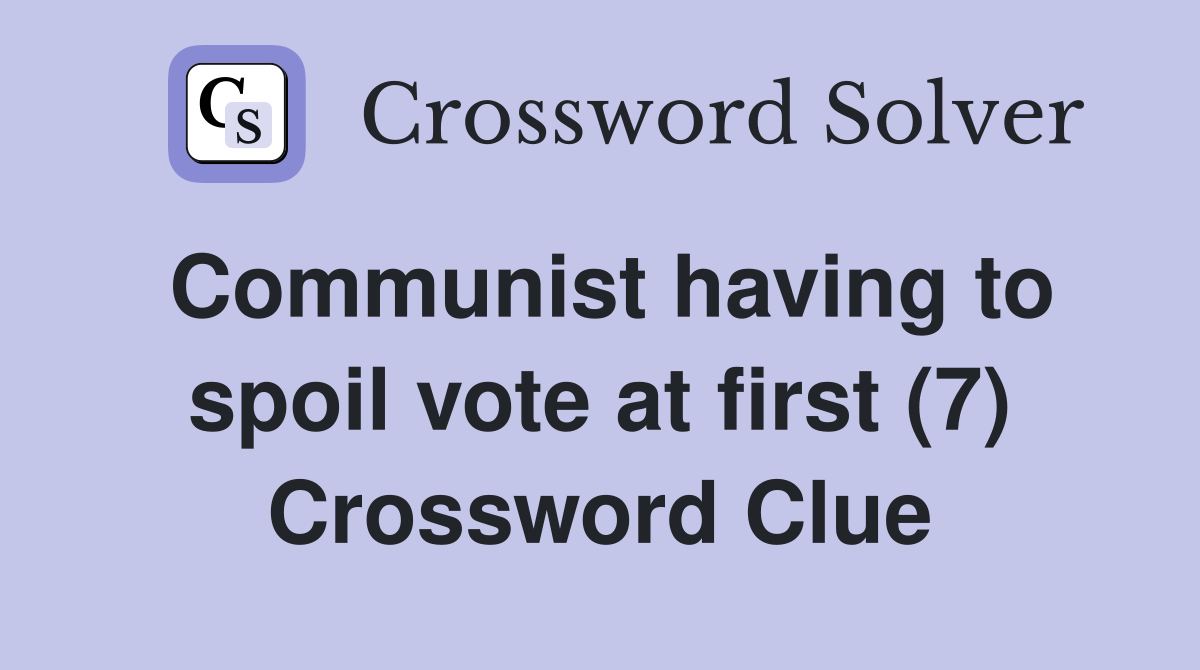 Communist having to spoil vote at first (7) Crossword Clue