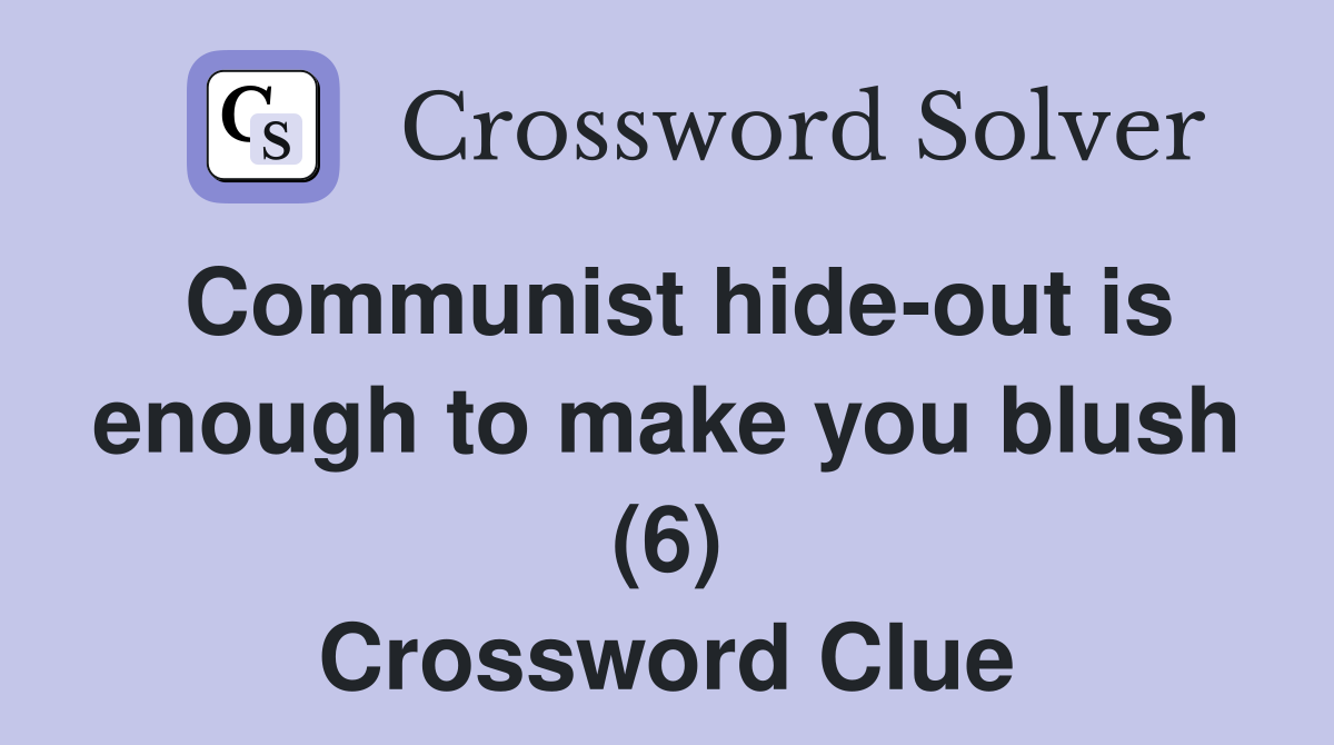 Communist hide-out is enough to make you blush (6) Crossword Clue