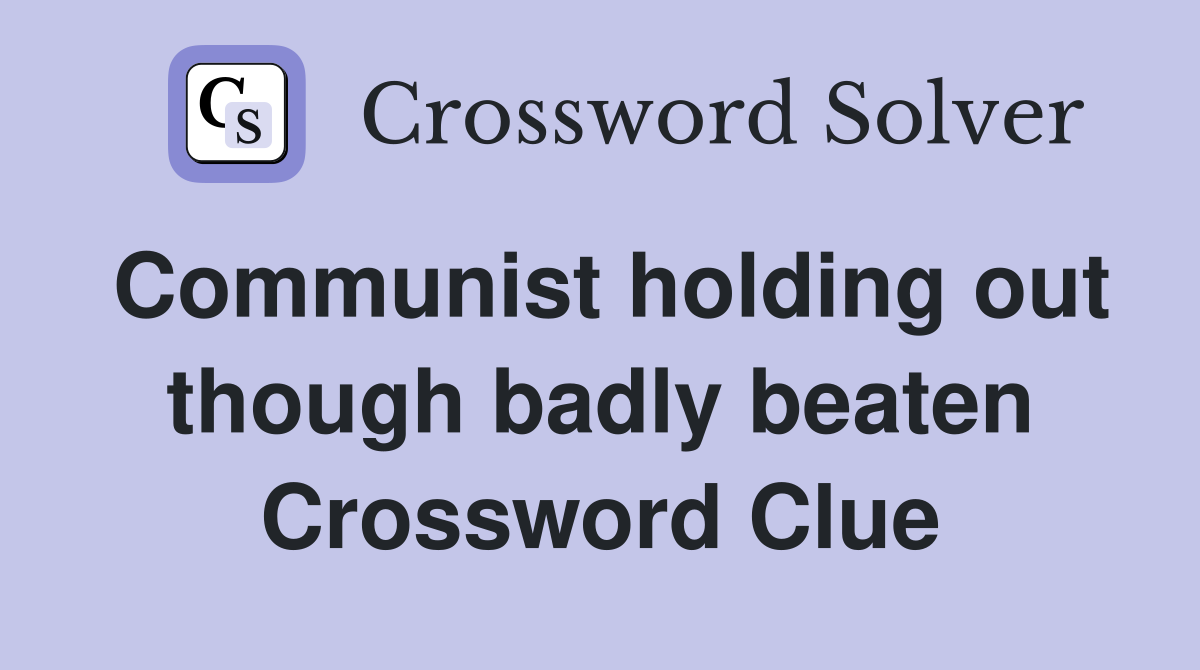 Communist holding out though badly beaten Crossword Clue