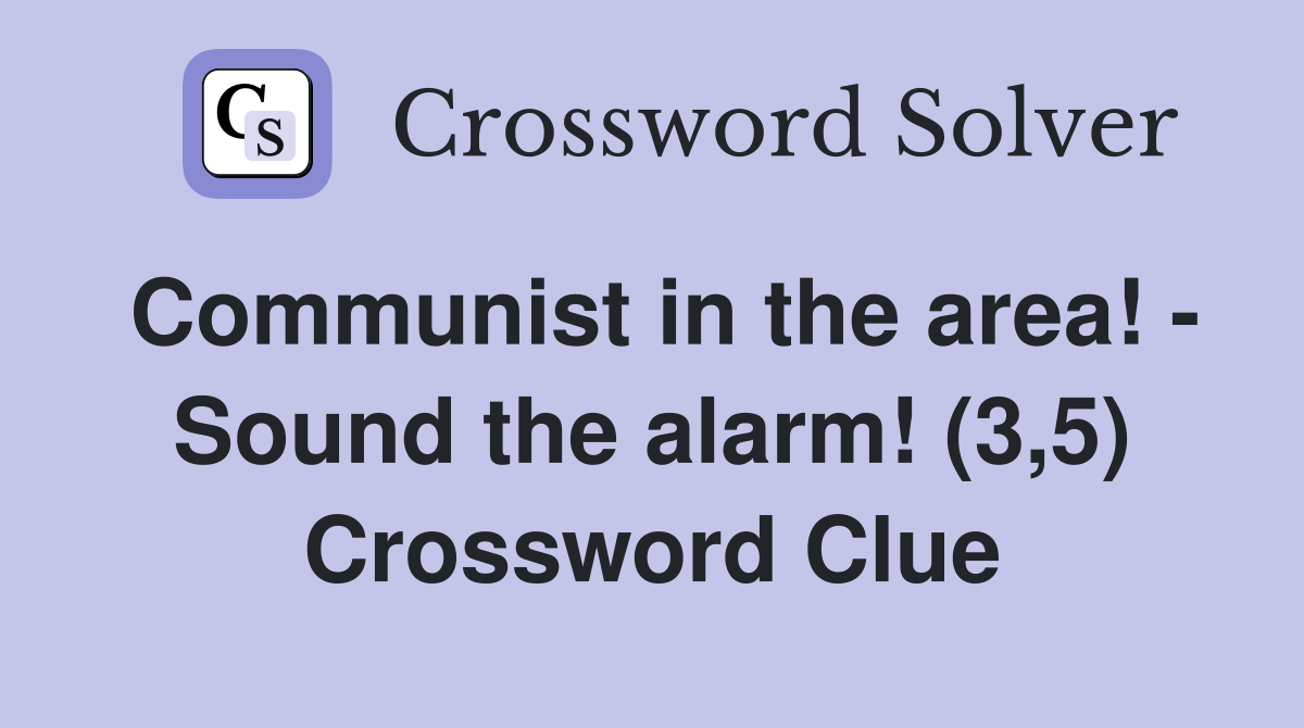 Communist in the area! - Sound the alarm! (3,5) Crossword Clue
