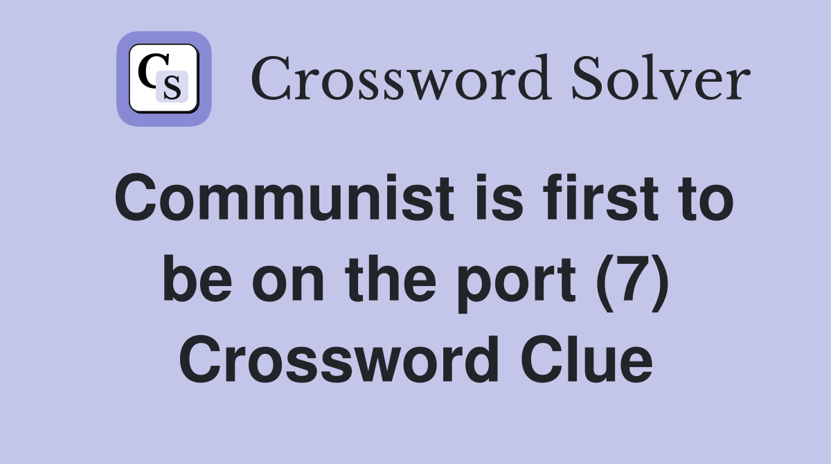 Communist is first to be on the port (7) Crossword Clue