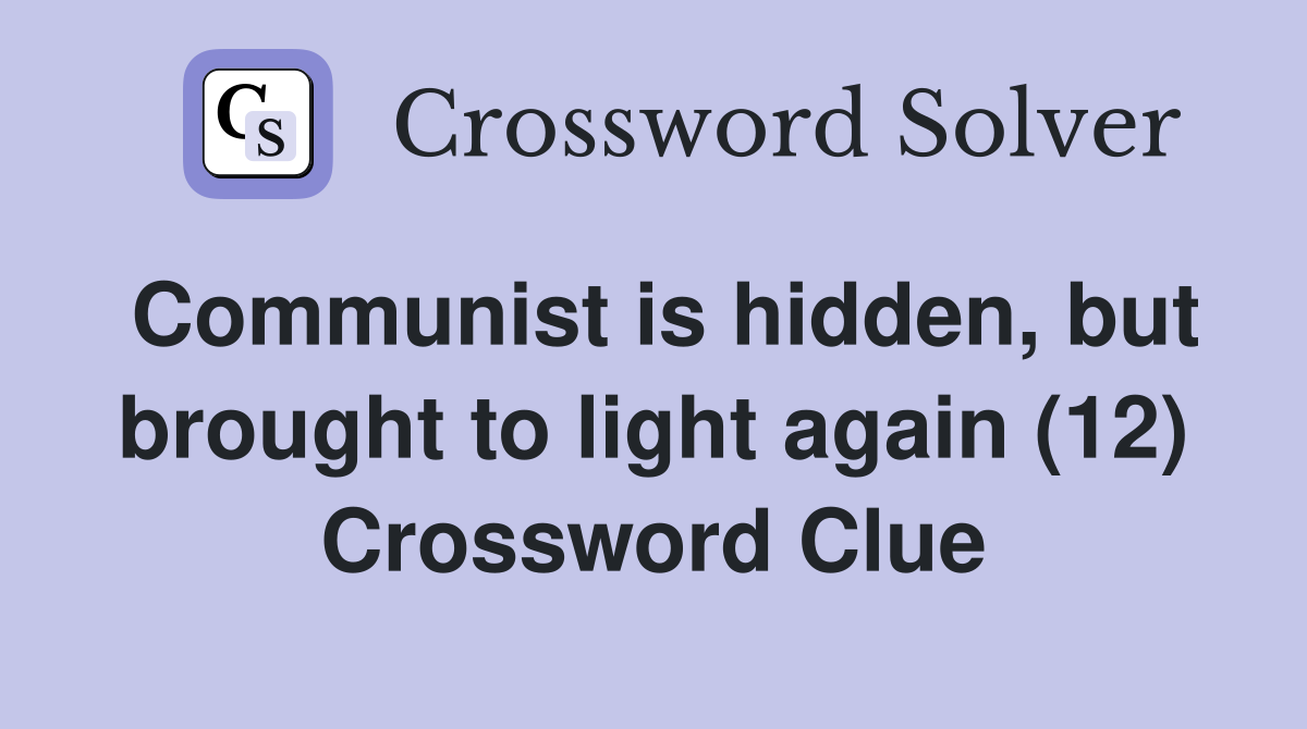 Communist is hidden, but brought to light again (12) Crossword Clue
