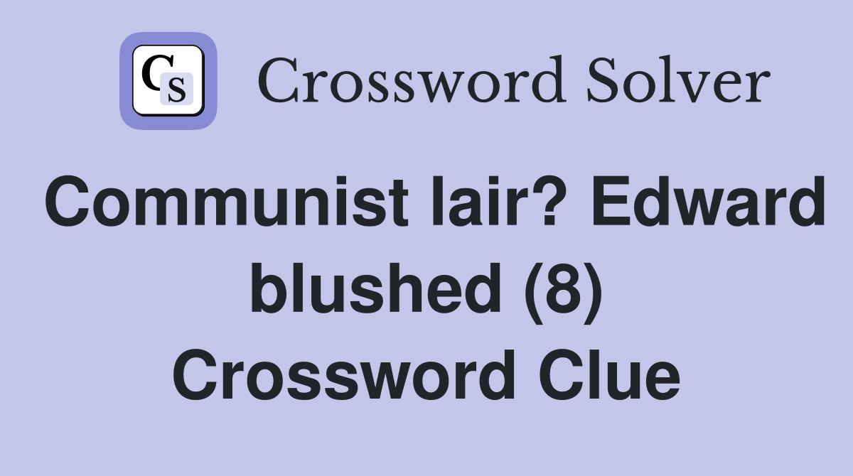 Communist lair? Edward blushed (8) Crossword Clue