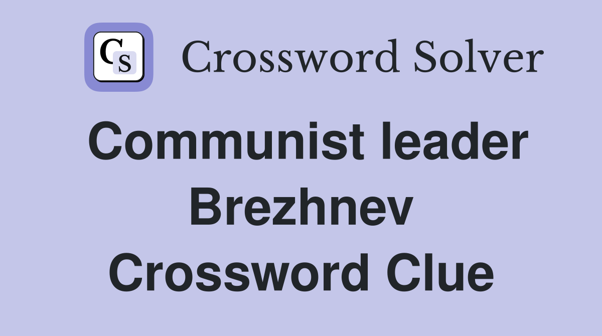 Communist leader Brezhnev Crossword Clue