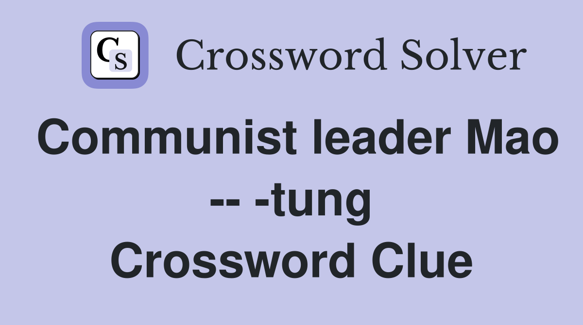 Communist leader Mao -- -tung Crossword Clue