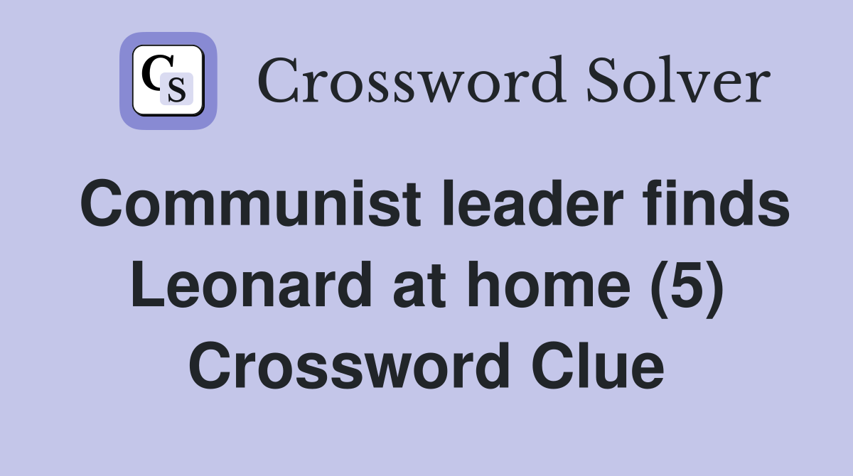 Communist leader finds Leonard at home (5) Crossword Clue
