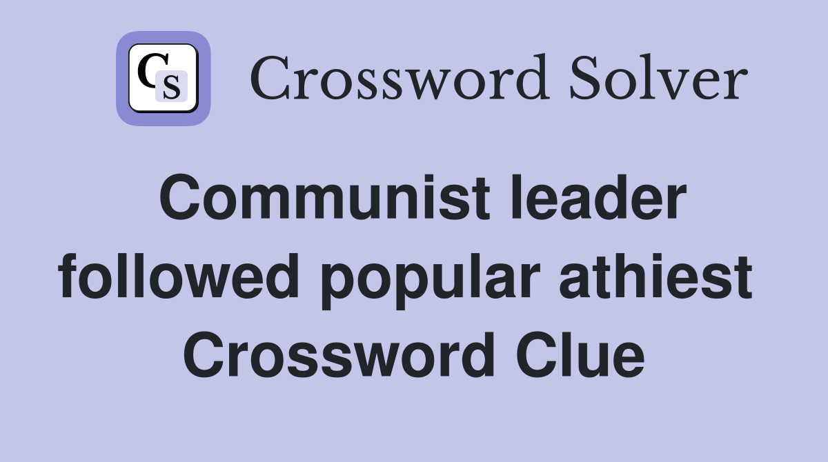Communist leader followed popular athiest  Crossword Clue
