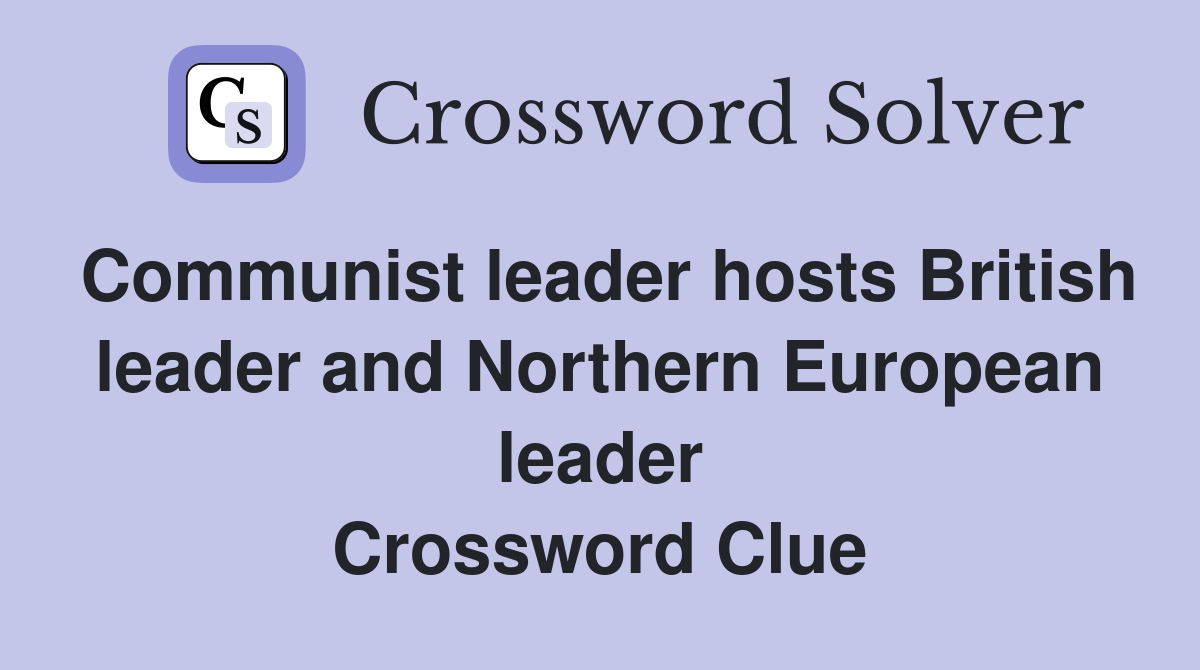 Communist leader hosts British leader and Northern European leader Crossword Clue