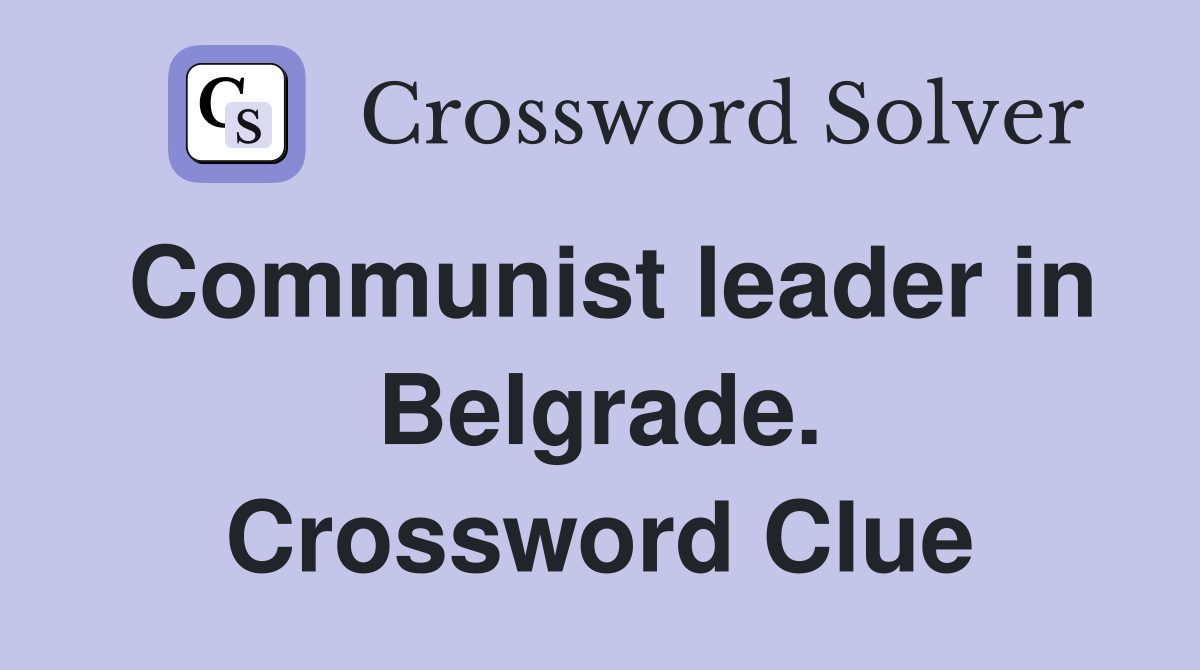 Communist leader in Belgrade. Crossword Clue