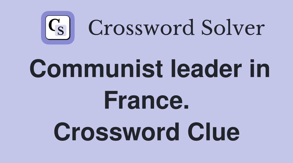 Communist leader in France. Crossword Clue