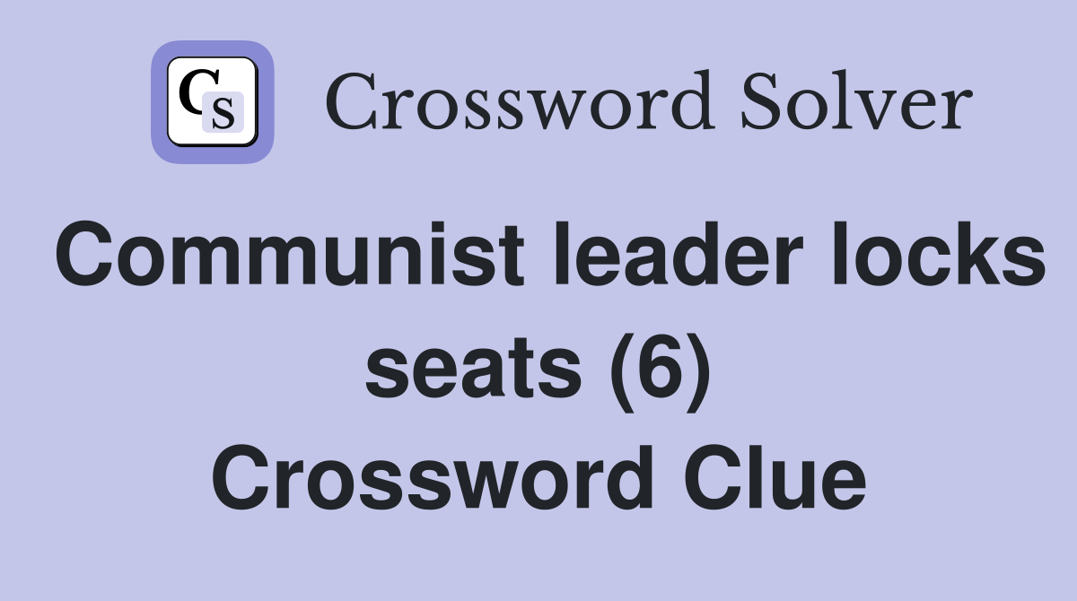 Communist leader locks seats (6) Crossword Clue