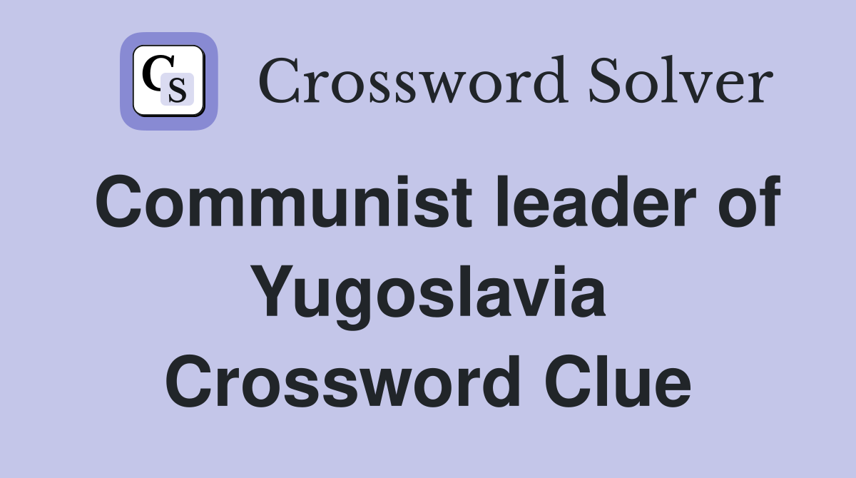 Communist leader of Yugoslavia Crossword Clue