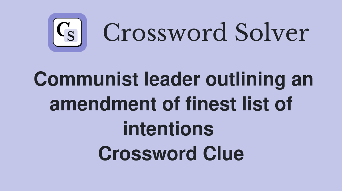 Communist leader outlining an amendment of finest list of intentions  Crossword Clue