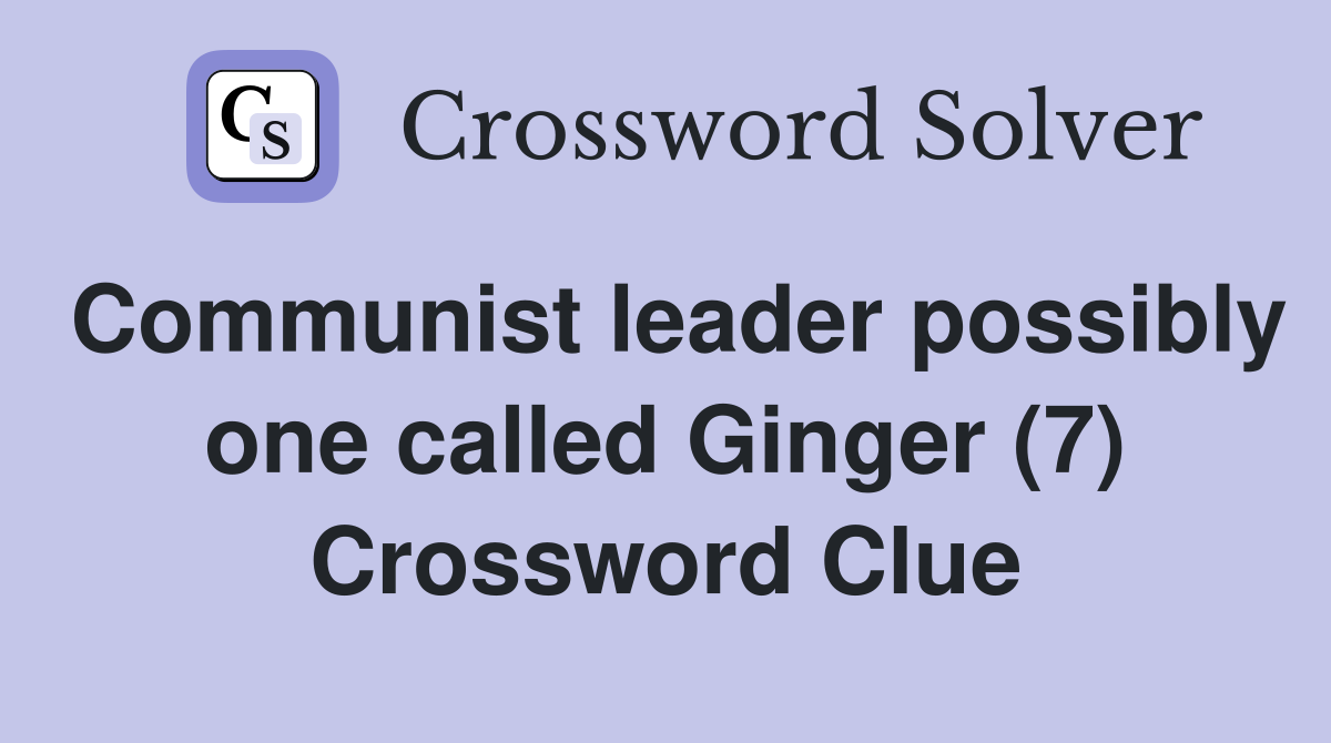 Communist leader possibly one called Ginger (7) Crossword Clue