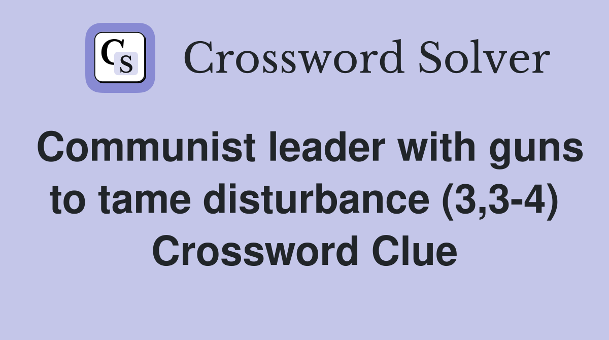 Communist leader with guns to tame disturbance (3,3-4) Crossword Clue