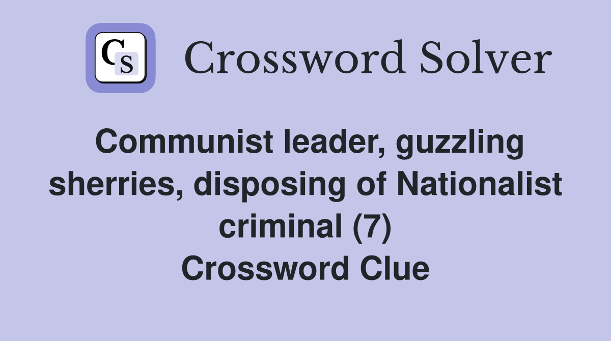 Communist leader, guzzling sherries, disposing of Nationalist criminal (7) Crossword Clue