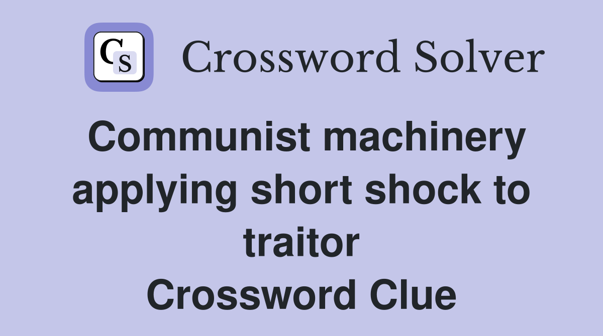 Communist machinery applying short shock to traitor Crossword Clue