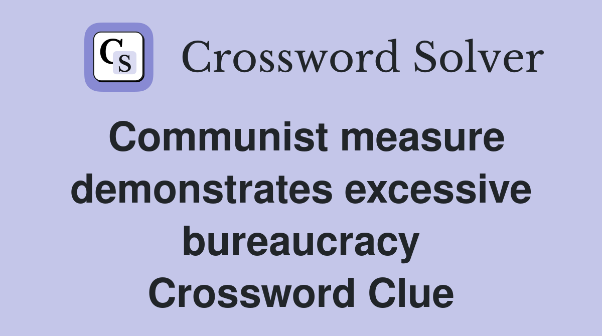 Communist measure demonstrates excessive bureaucracy Crossword Clue