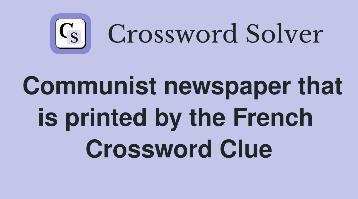 Communist newspaper that is printed by the French  Crossword Clue