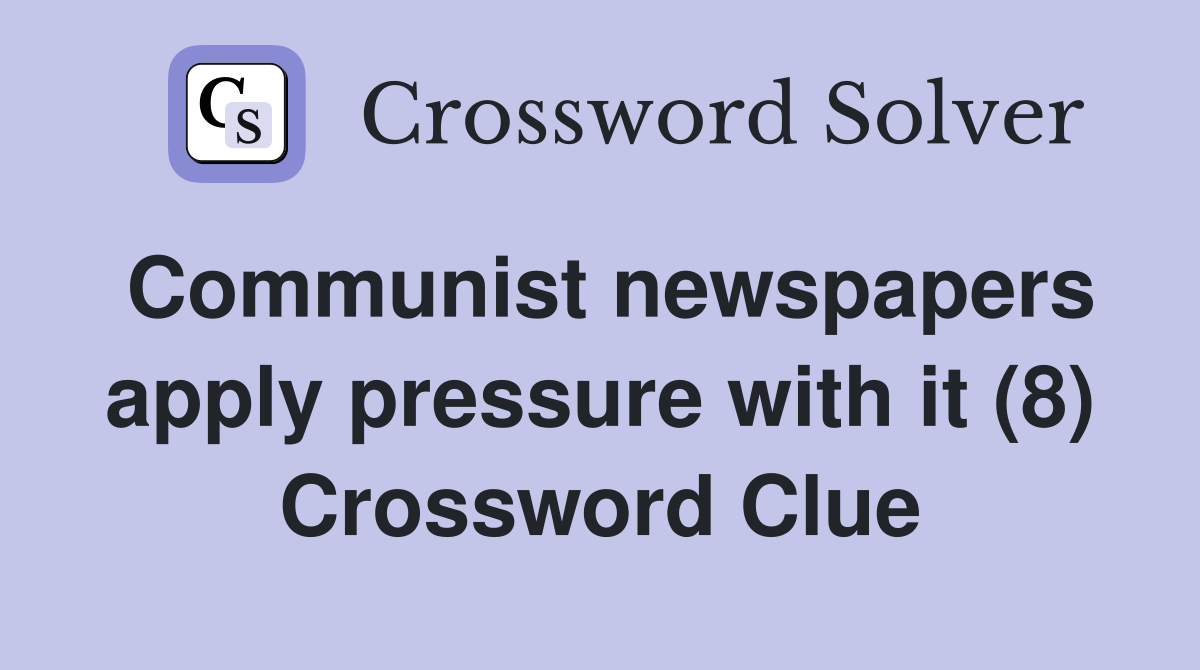 Communist newspapers apply pressure with it (8) Crossword Clue