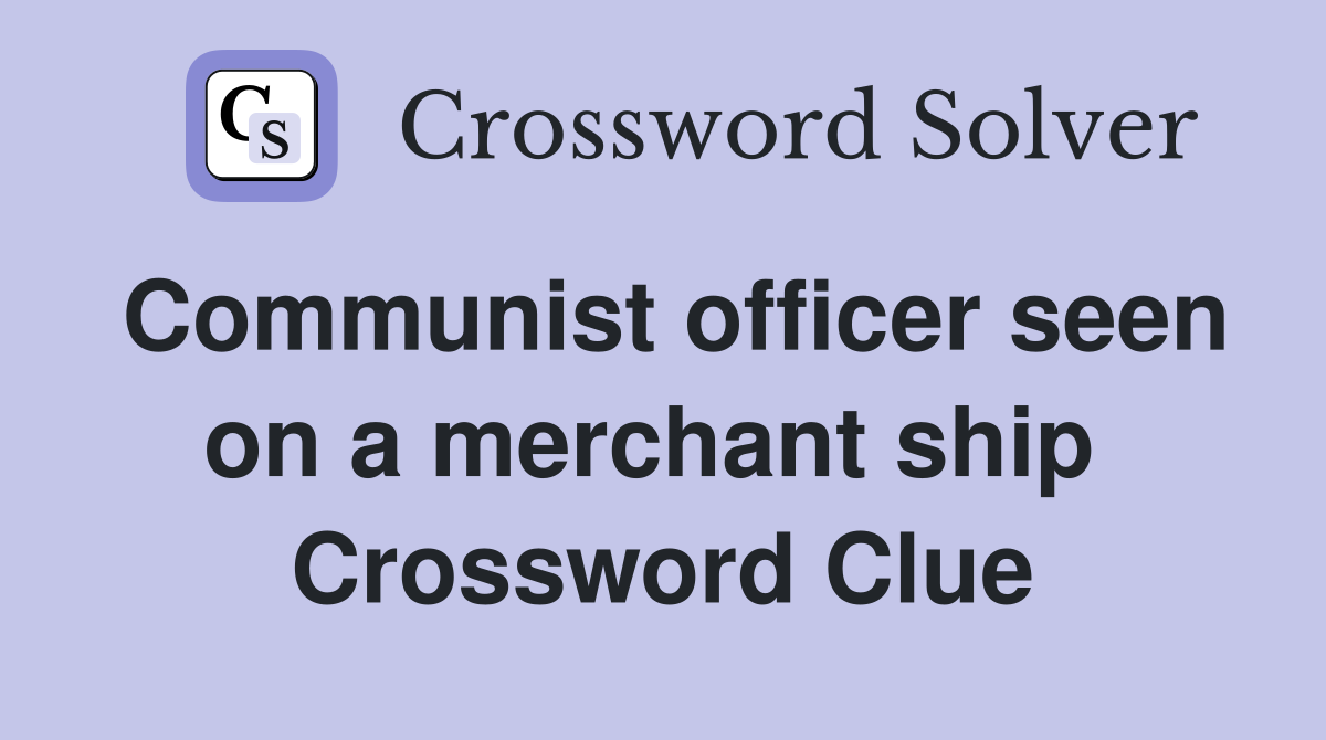 Communist officer seen on a merchant ship  Crossword Clue