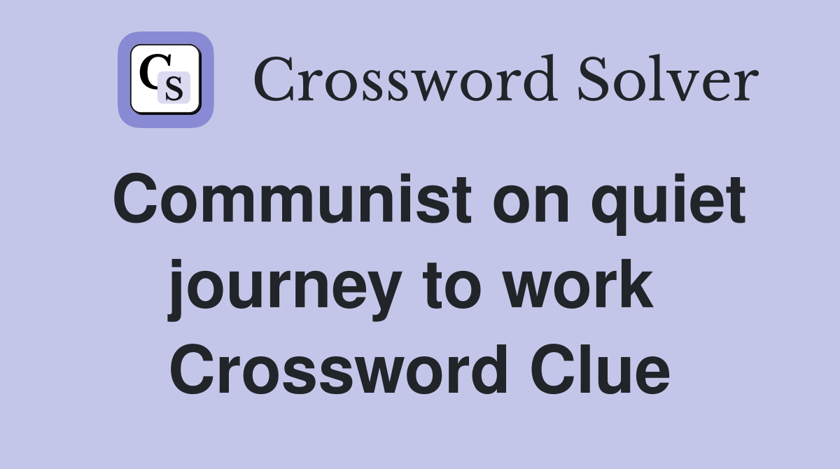 Communist on quiet journey to work  Crossword Clue