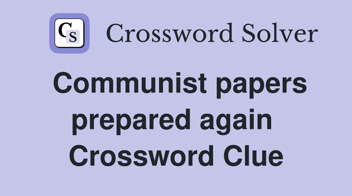 Communist papers prepared again  Crossword Clue