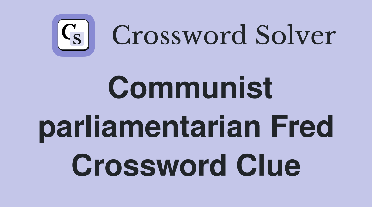Communist parliamentarian Fred Crossword Clue