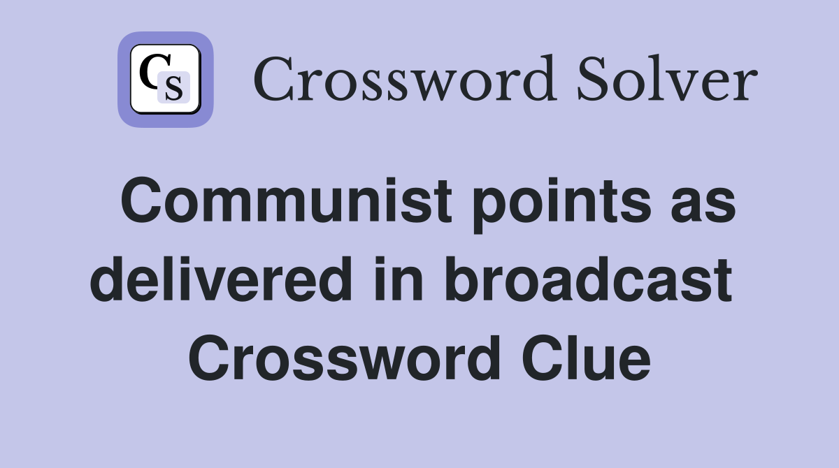 Communist points as delivered in broadcast  Crossword Clue