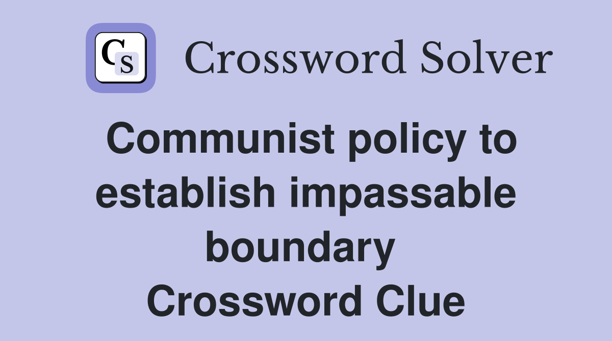 Communist policy to establish impassable boundary  Crossword Clue
